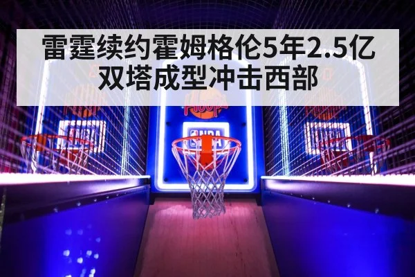 雷霆续约霍姆格伦5年2.5亿 双塔成型冲击西部