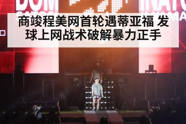 商竣程美网首轮遇蒂亚福 发球上网战术破解暴力正手