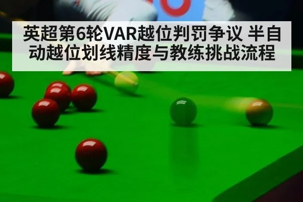 英超第6轮VAR越位判罚争议 半自动越位划线精度与教练挑战流程