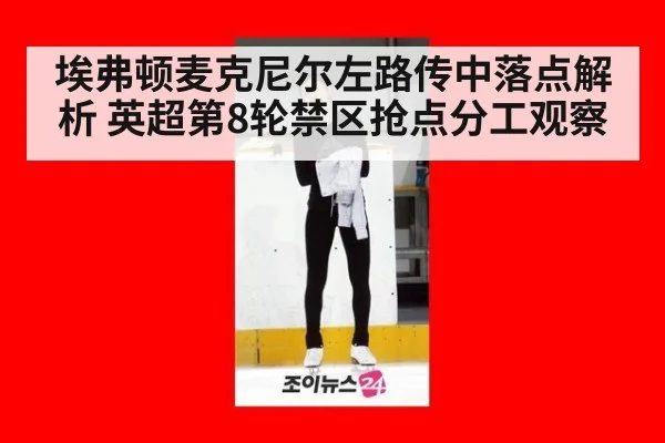 埃弗顿麦克尼尔左路传中落点解析 英超第8轮禁区抢点分工观察